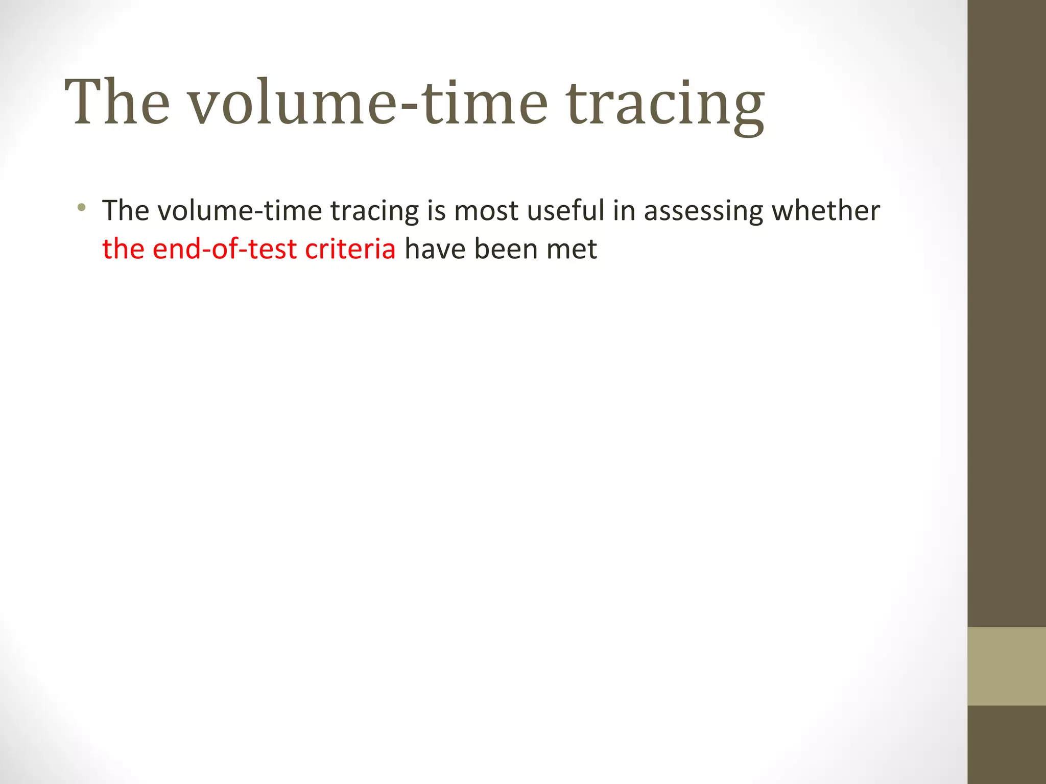 The volume-time tracing
• The volume-time tracing is most useful in assessing whether
the end-of-test criteria have been met
 