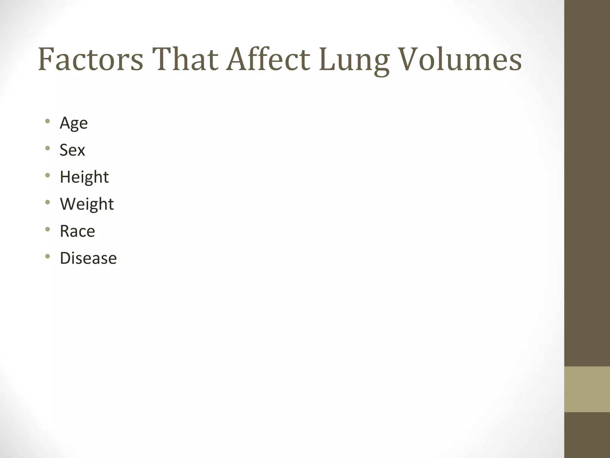 Factors That Affect Lung Volumes
• Age
• Sex
• Height
• Weight
• Race
• Disease
 