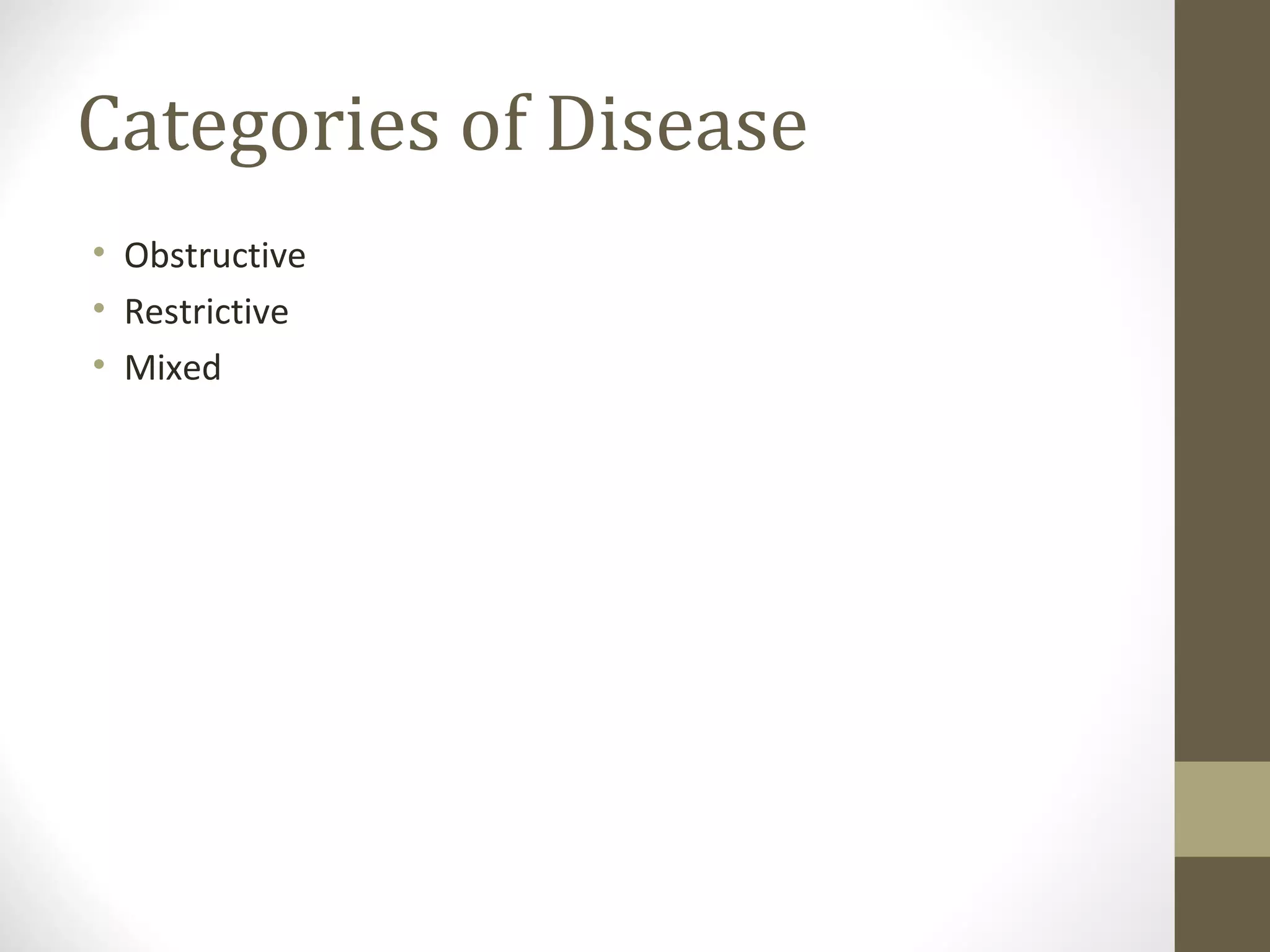 Categories of Disease
• Obstructive
• Restrictive
• Mixed
 