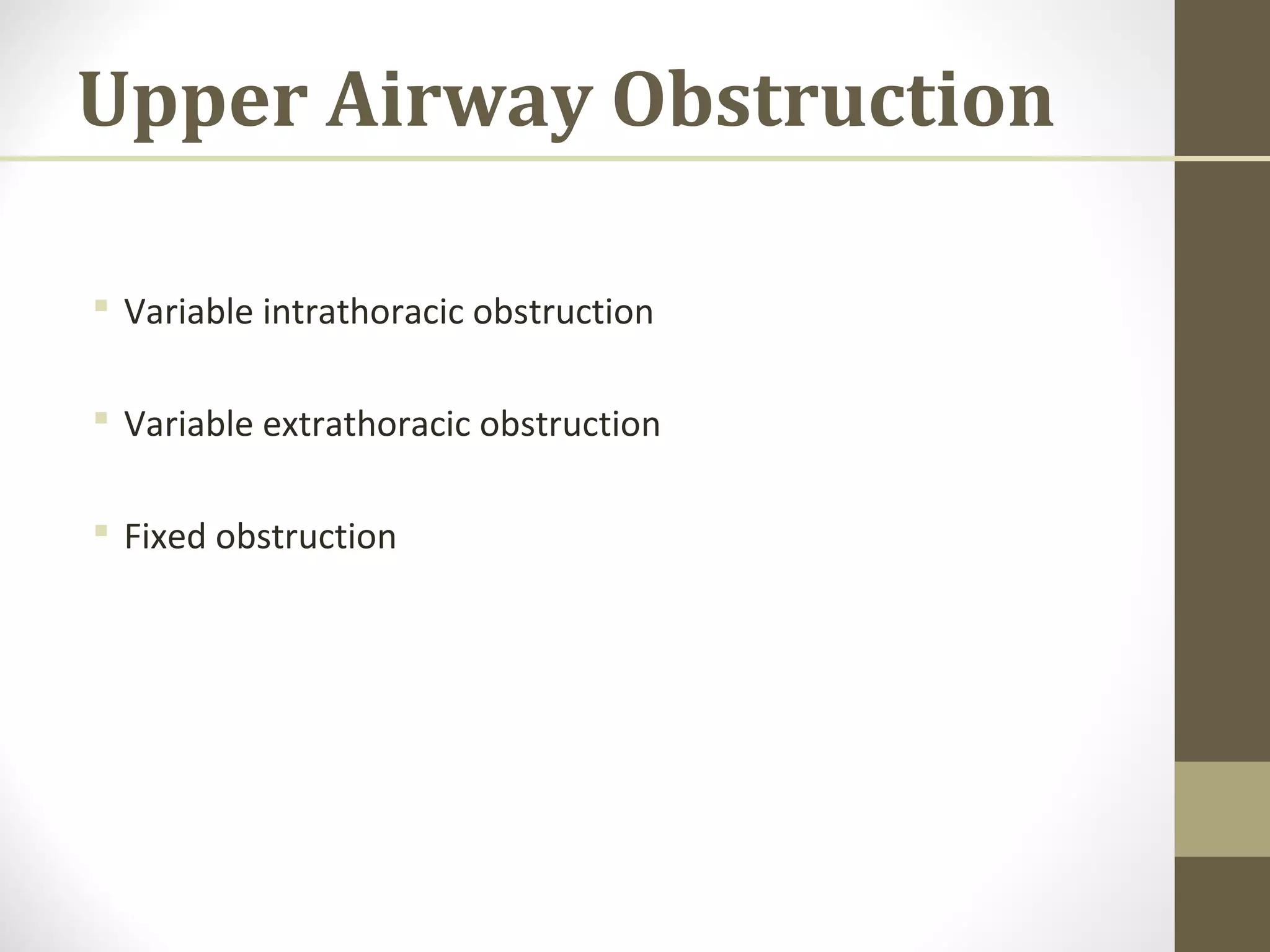 Upper Airway Obstruction
 Variable intrathoracic obstruction
 Variable extrathoracic obstruction
 Fixed obstruction
 
