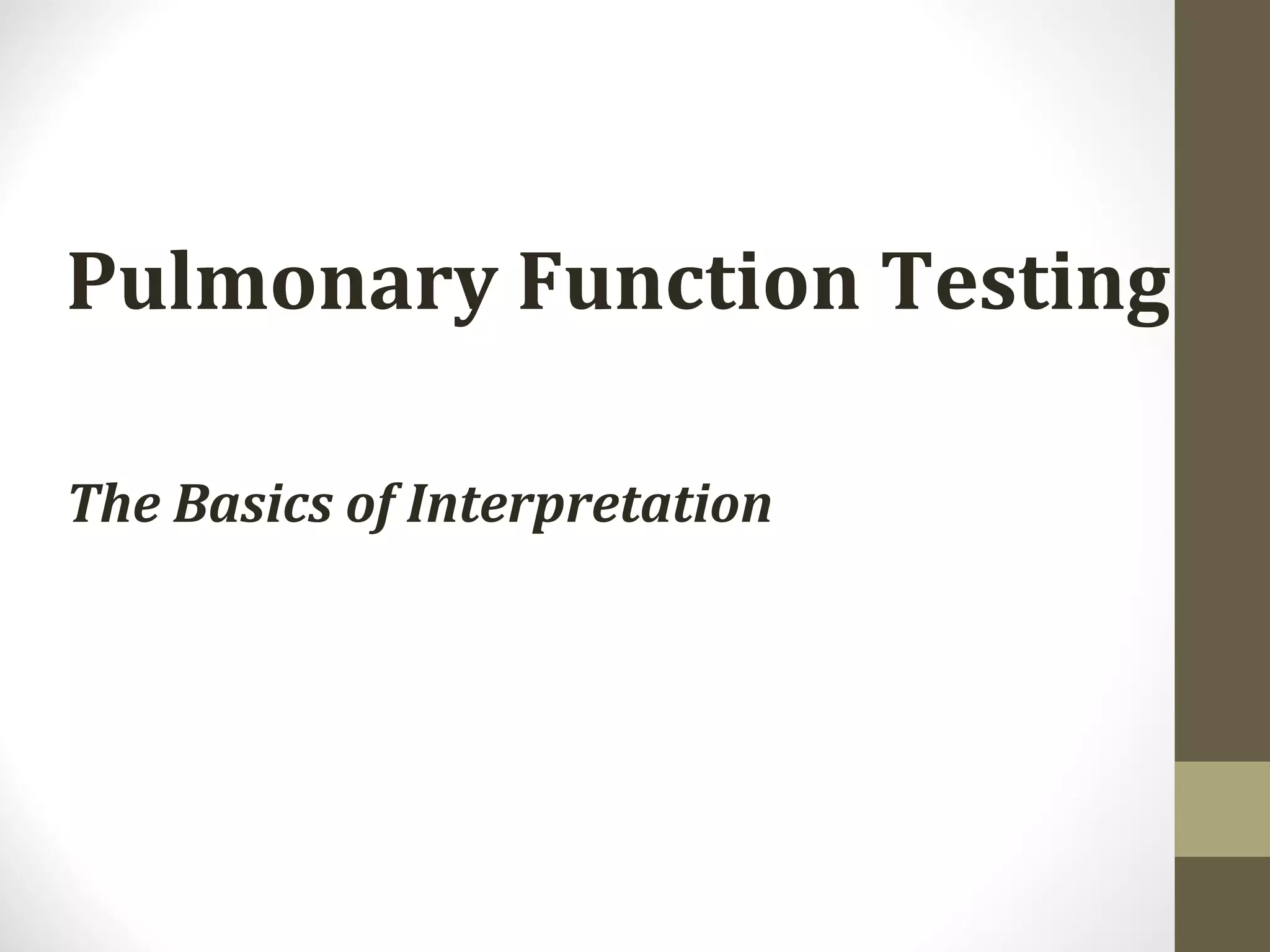 Pulmonary Function Testing
The Basics of Interpretation
 