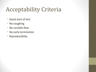 Acceptability Criteria
• Good start of test
• No coughing
• No variable flow
• No early termination
• Reproducibility
 