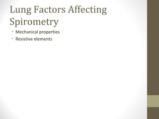 Lung Factors Affecting
Spirometry
• Mechanical properties
• Resistive elements
 
