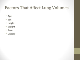 Factors That Affect Lung Volumes
• Age
• Sex
• Height
• Weight
• Race
• Disease
 