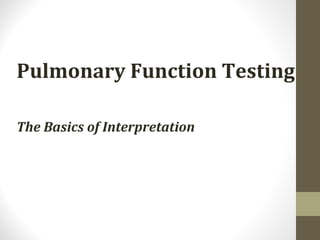 Pulmonary Function Testing
The Basics of Interpretation
 