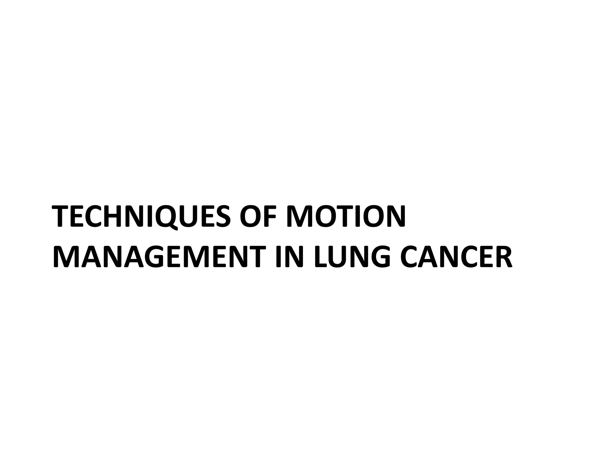 TECHNIQUES OF MOTION
MANAGEMENT IN LUNG CANCER
 