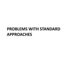 PROBLEMS WITH STANDARD
APPROACHES
 