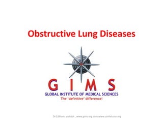 Obstructive Lung Diseases




     Dr.G.Bhanu prakash , www.gims-org.com,www.usmletutor.org
 