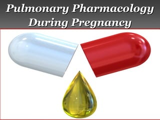 Pulmonary PharmacologyPulmonary Pharmacology
During PregnancyDuring Pregnancy
 