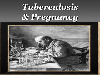 TuberculosisTuberculosis
& Pregnancy& Pregnancy
 