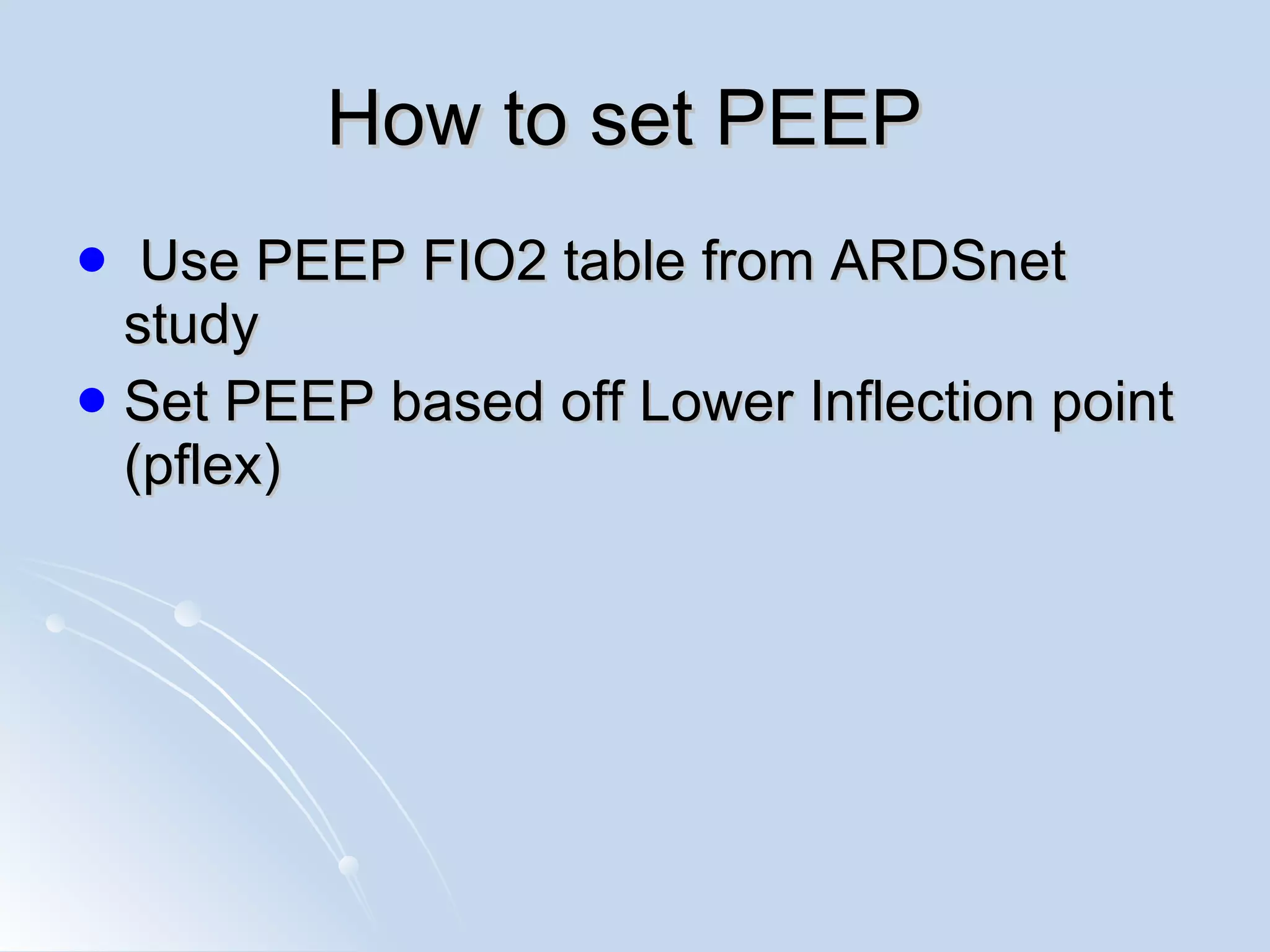 How to set PEEP  Use PEEP FIO2 table from ARDSnet study Set PEEP based off Lower Inflection point (pflex) 
