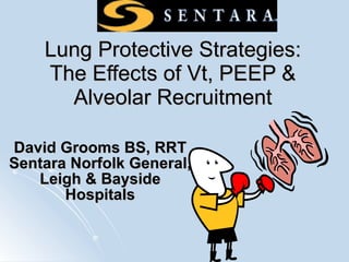 Lung Protective Strategies: The Effects of Vt, PEEP & Alveolar Recruitment David Grooms BS, RRT Sentara Norfolk General, Leigh & Bayside Hospitals 
