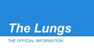 The Lungs 
THE OFFICIAL INFORMATION 
 