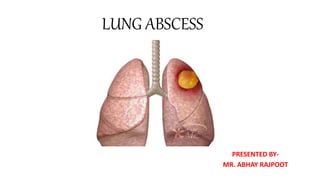 LUNG ABSCESS
PRESENTED BY-
MR. ABHAY RAJPOOT
 