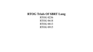RTOG Trials Of SBRT Lung
RTOG 0236
RTOG 0618
RTOG 0813
RTOG 0915
 