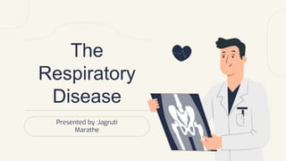 The
Respiratory
Disease
Presented by :Jagruti
Marathe
 