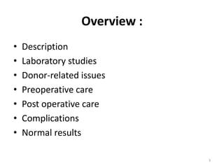 Overview :
• Description
• Laboratory studies
• Donor-related issues
• Preoperative care
• Post operative care
• Complications
• Normal results
3
 