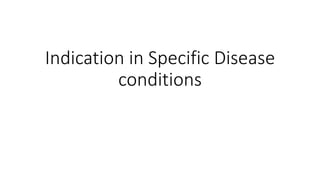 Indication in Specific Disease
conditions
 
