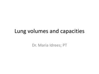 Lung volumes and capacities
Dr. Maria Idrees; PT
 