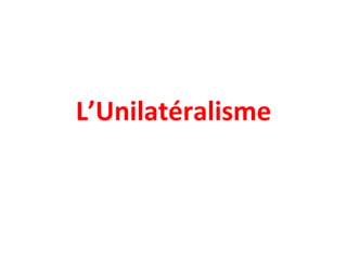 L’Unilatéralisme 