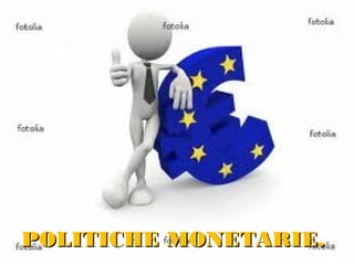 POLITICHE MONETARIE.
 