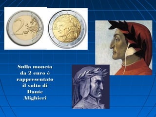 Sulla moneta
 da 2 euro è
rappresentato
  il volto di
     Dante
   Alighieri
 