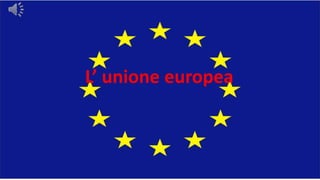 L’ unione europea
 