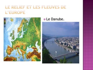 LE RELIEF ET LES FLEUVES DE        L’EUROPE   Le Danube.