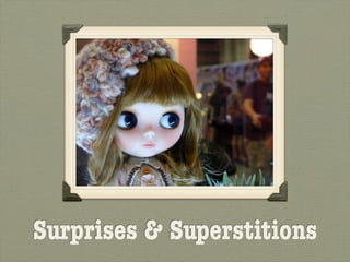 Surprises & Superstitions
 