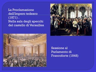 La Proclamazione
dell'Impero tedesco
(1871) .
Nella sala degli specchi
del castello di Versailles.
Sessione al
Parlamento di
Francoforte (1848)
 