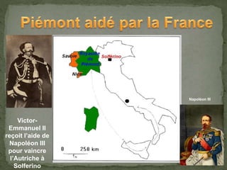 Victor-
Emmanuel II
reçoit l’aide de
Napoléon III
pour vaincre
l’Autriche à
Solferino
Napoléon III
 
