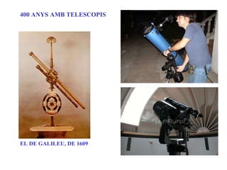 400 ANYS AMB TELESCOPIS EL DE GALILEU, DE 1609 