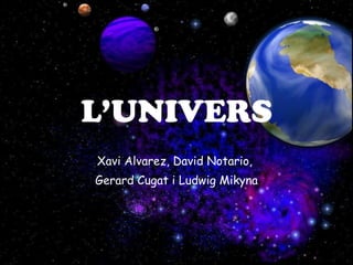 L’UNIVERS Xavi Alvarez, David Notario,  Gerard Cugat i Ludwig Mikyna 
