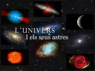 L’UNIVERS L’UNIVERS I els seus astres 