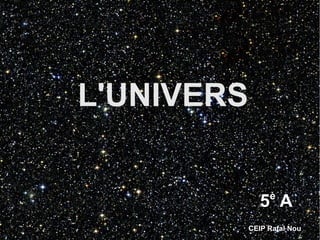 L'UNIVERS
5è
A
CEIP Rafal Nou
 