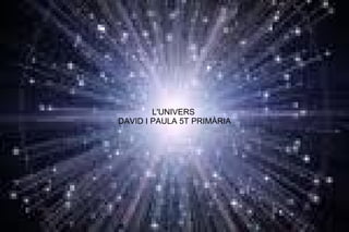 L'UNIVERS  DAVID I PAULA 5T PRIMÀRIA 
