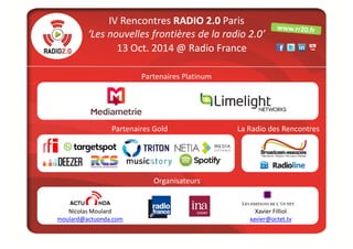 RADIO 2.0 Paris 
IV Rencontres ‘Les nouvelles frontières de la radio 2.0’ 
11113333 OOOOcccctttt.... 2222000011114444 @@@@...
