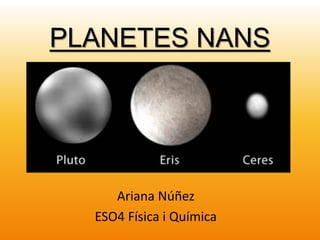 PLANETES NANS
Ariana Núñez
ESO4 Física i Química
 