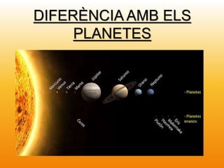DIFERÈNCIA AMB ELS
PLANETES
 