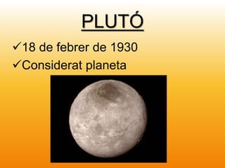 PLUTÓ
18 de febrer de 1930
Considerat planeta
 