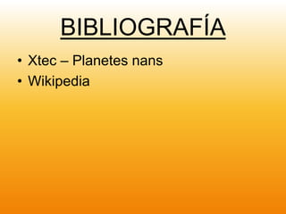 BIBLIOGRAFÍA
• Xtec – Planetes nans
• Wikipedia
 