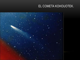 EL COMETA KOHOUOTEK.
 
