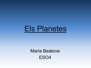 Els Planetes
Maria Beatove
ESO4
 