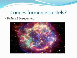 Com es formen els estels?
 Definició de supernova.
 