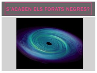 S’ACABEN ELS FORATS NEGRES?
 