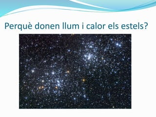 Perquè donen llum i calor els estels?
 