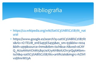  https://ca.wikipedia.org/wiki/Sat%C3%A8l%C2%B7lit_nat
ural
 https://www.google.es/search?q=sat%C3%A8l%C2%B7lit
s&rlz=1C1TEUB_enES493ES493&es_sm=93&biw=1024
&bih=499&source=lnms&tbm=isch&sa=X&ved=0CAY
Q_AUoAWoVChMI58q17eX7yAIVB0IUCh13rQqX#tbm=
isch&q=sat%C3%A8l%C2%B7lits+artificials&imgrc=hZSVl
vsljIlmrM%3A
Bibliografia
 