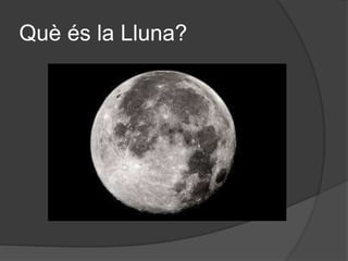 Què és la Lluna?
 