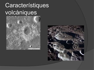 Característiques
volcàniques
 