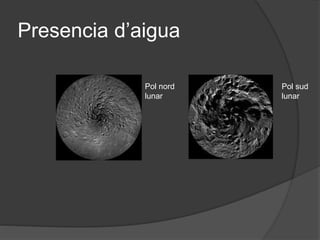 Presencia d’aigua
Pol nord
lunar
Pol sud
lunar
 